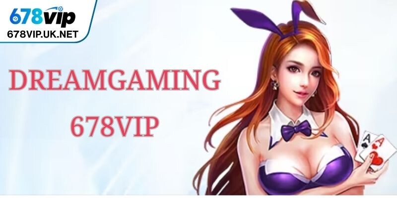 Dreamgaming 678vip Điểm Giải Trí Online Chất Lượng Cao