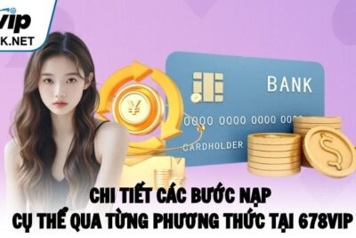 Nạp Tiền 678VIP – Quy Trình Đơn Giản Dành Cho Người Mới