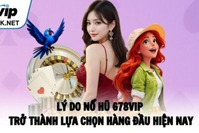 Nổ Hũ 678vip Và Những Trải Nghiệm Giải Trí Đẳng Cấp