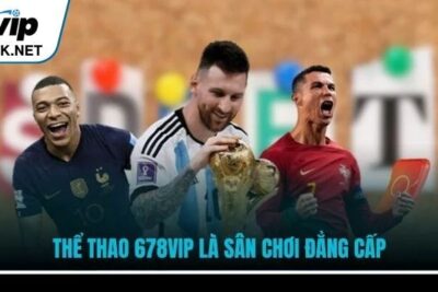 Thể Thao 678VIP Mang Đến Sân Giải Trí Online Đỉnh Cao